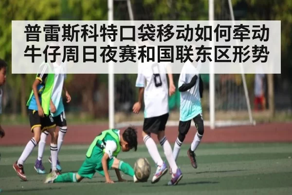 普雷斯科特口袋移动如何牵动牛仔周日夜赛和国联东区形势